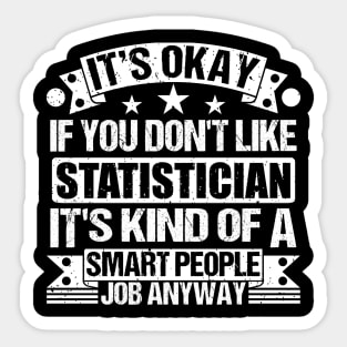 Statistician lover It's Okay If You Don't Like Statistician It's Kind Of A Smart People job Anyway Sticker